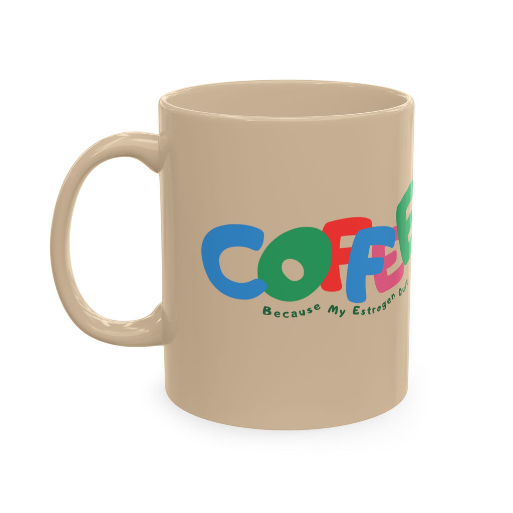 Coffee Because My Estrogen Quit Mug