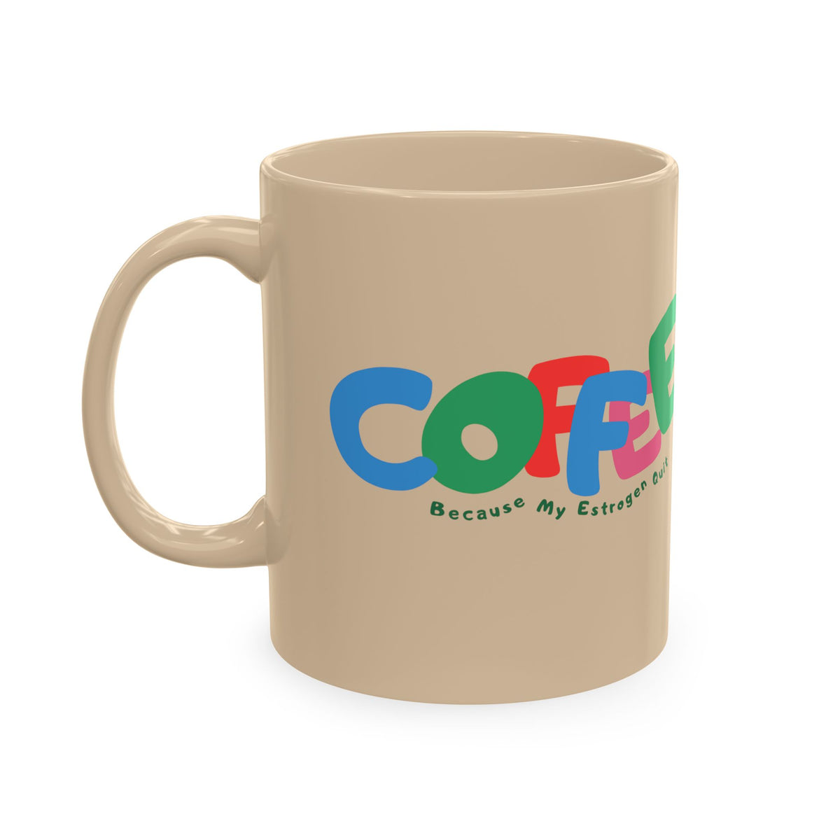 Coffee Because My Estrogen Quit Mug