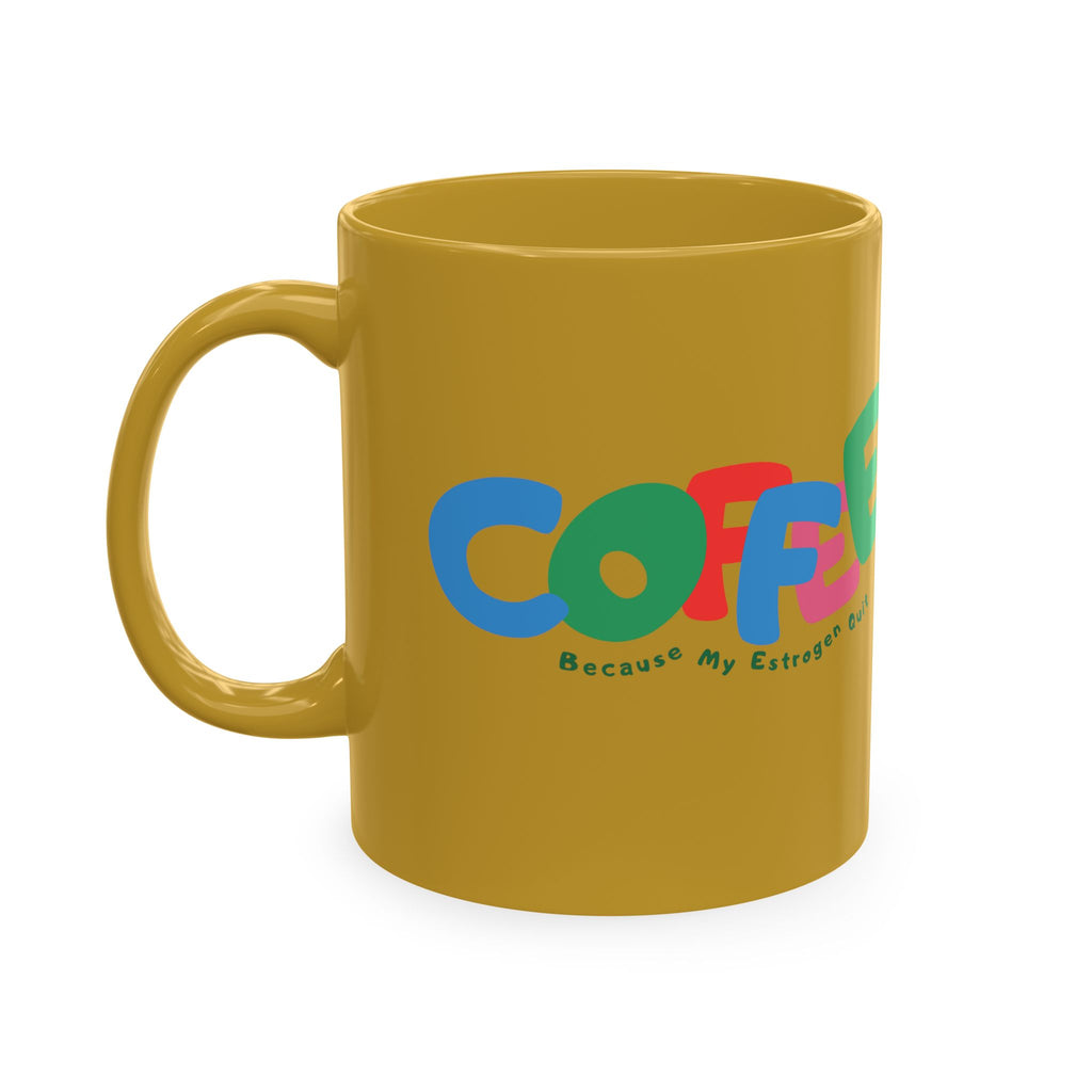 Coffee Because My Estrogen Quit Mug