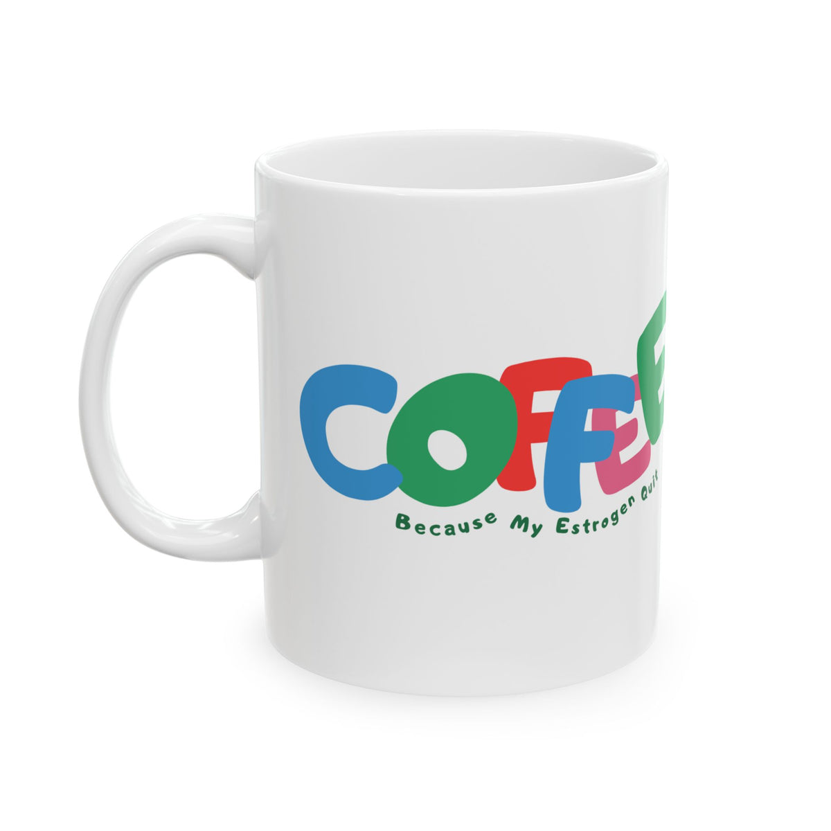 Coffee Mug — "Because My Estrogen Quit" Colorful Retro Feminine Ceramic Mug (11oz & 15oz)