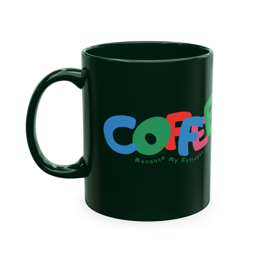 Coffee Because My Estrogen Quit Mug