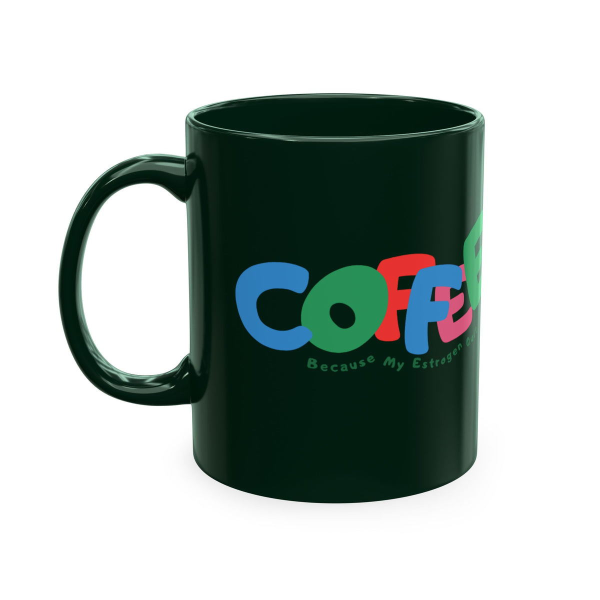 Coffee Because My Estrogen Quit Mug