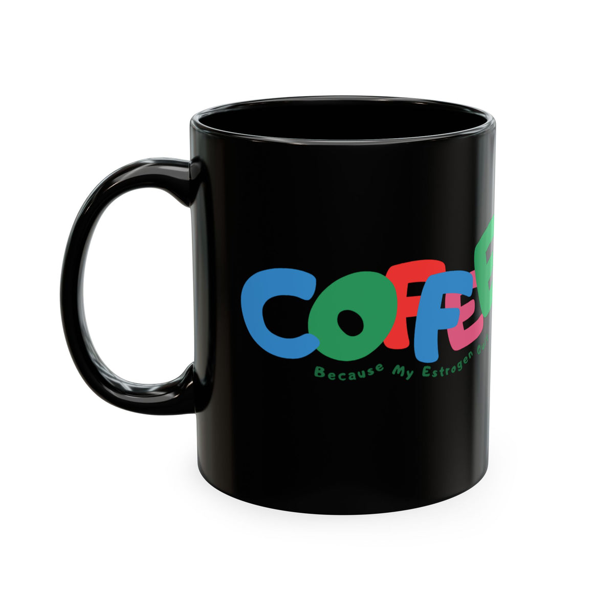 Coffee Because My Estrogen Quit Mug
