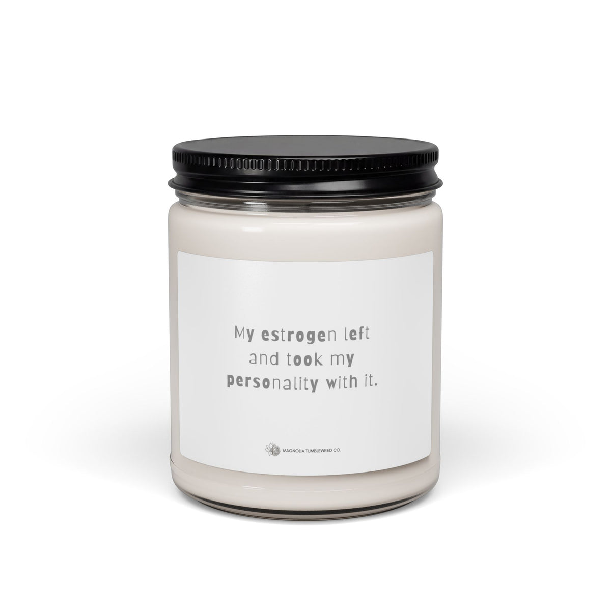 Scented Soy Candle — “My estrogen left and took my personality with it.” 9oz