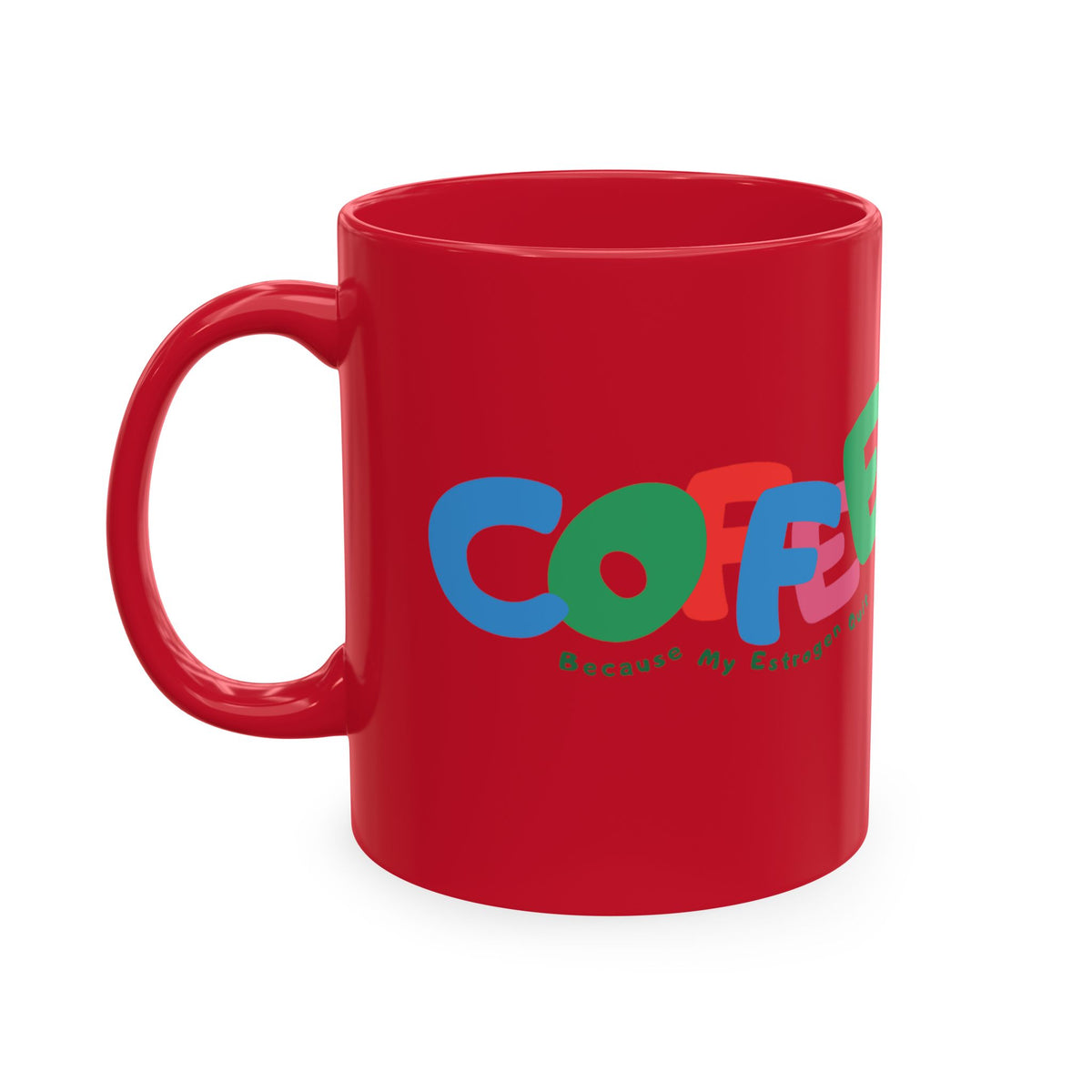 Coffee Because My Estrogen Quit Mug