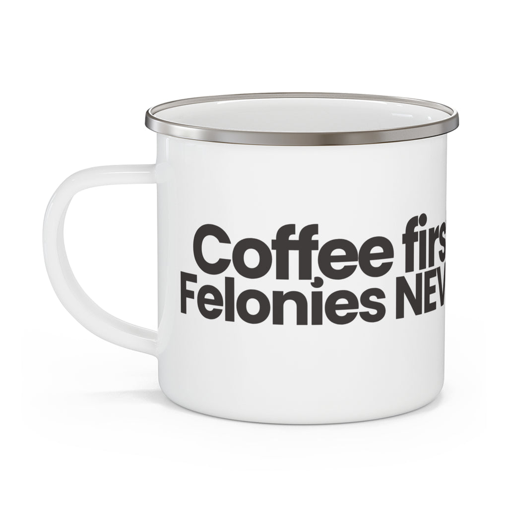 Enamel Mug "Coffee First, Felonies Never" — Funny Camping Coffee Cup