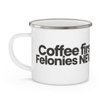 Enamel Mug "Coffee First, Felonies Never" — Funny Camping Coffee Cup