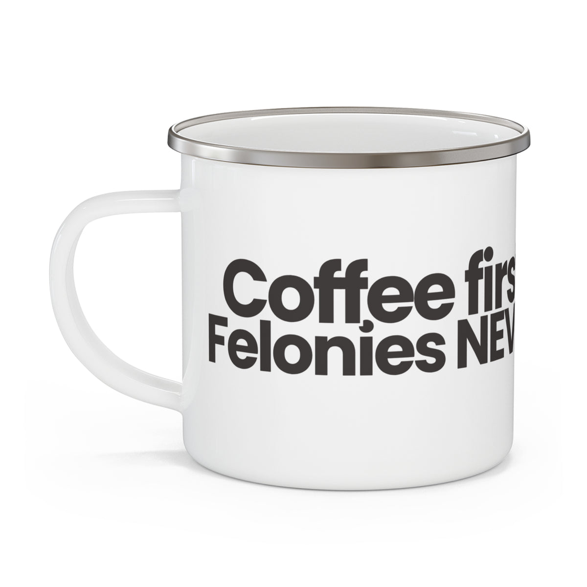 Enamel Mug "Coffee First, Felonies Never" — Funny Camping Coffee Cup