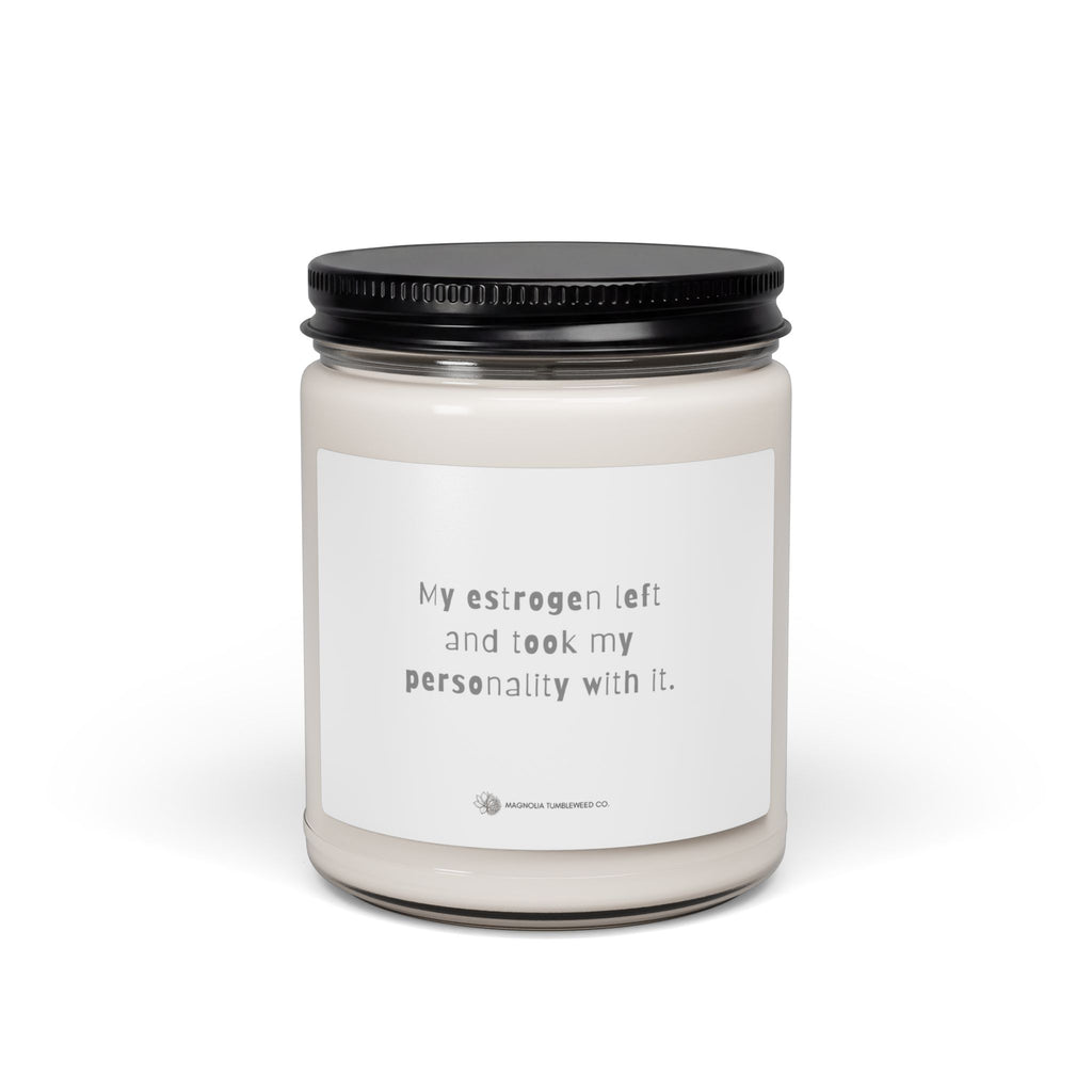 Scented Soy Candle — “My estrogen left and took my personality with it.” 9oz