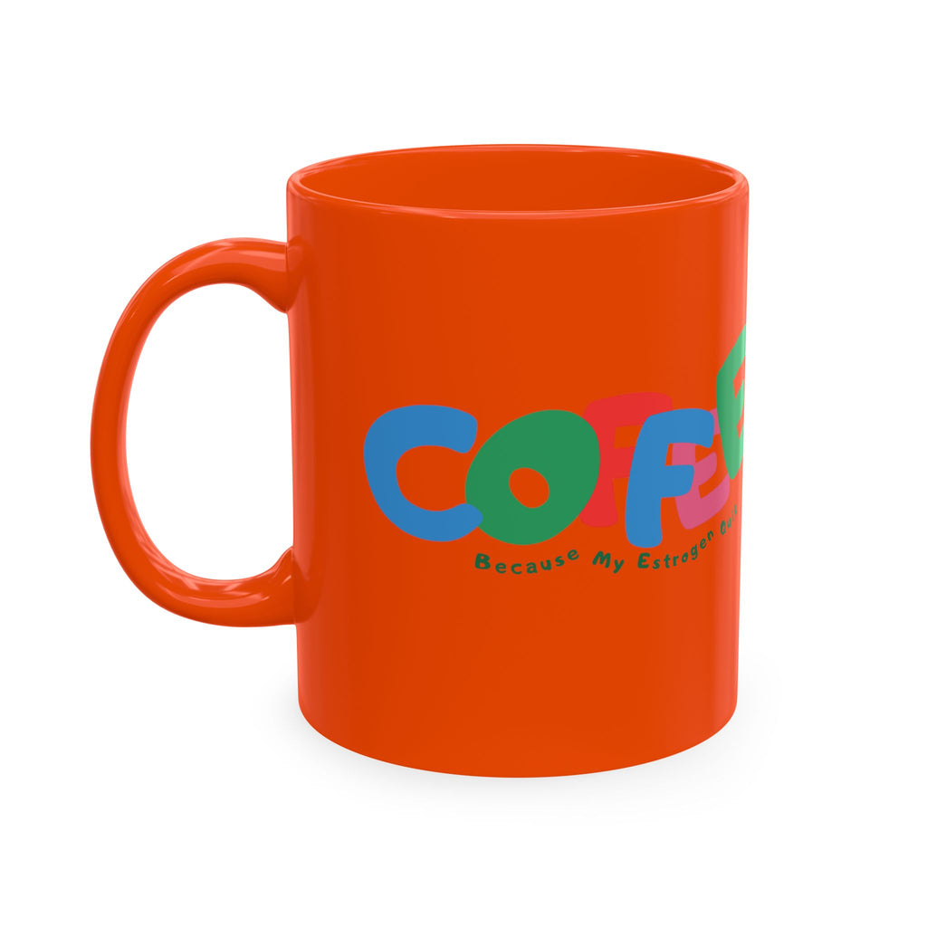 Coffee Because My Estrogen Quit Mug